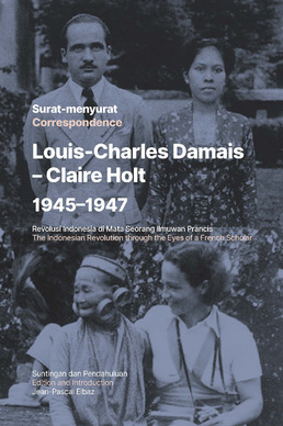 Surat-menyurat/Correspondence, Louis-Charles Damais – Claire Holt 1945–1947, Revolusi Indonesia di Mata Seorang Ilmuwan Prancis/The Indonesian Revolution through the Eyes of a French Scholar